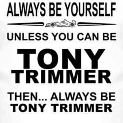 Always Be Yourself Unless You Can Be Tony Trimmer Funny T Shirt