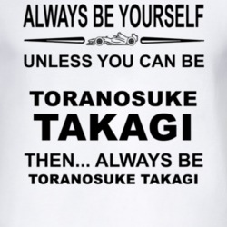 Always Be Yourself Unless You Can Be Toranosuke Takagi Funny T Shirt