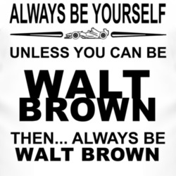 Always Be Yourself Unless You Can Be Walt Brown Funny T Shirt