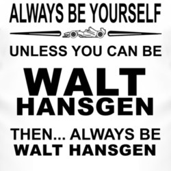 Always Be Yourself Unless You Can Be Walt Hansgen Funny T Shirt