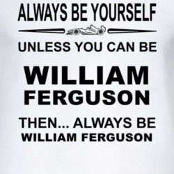 Always Be Yourself Unless You Can Be William Ferguson Funny T Shirt