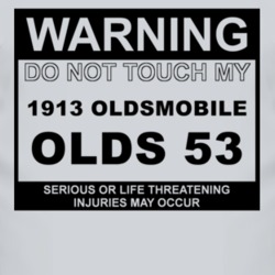 Warning Do Not Touch My 1913 Oldsmobile Olds 53 Funny Car T Shirt