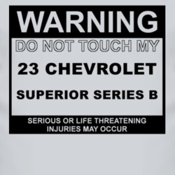 Warning Do Not Touch My 1923 Chevy Superior Series B Funny Car T Shirt