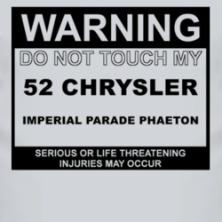 Warning Do Not Touch My 1952 Chrysler Imperial Parade Phaeton Funny Ca