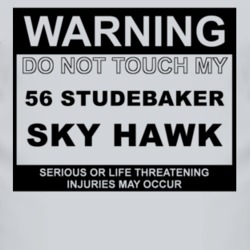 Warning Do Not Touch My 1956 Studebaker Sky Hawk Funny Car T Shirt