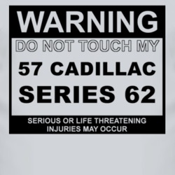 Warning Do Not Touch My 1957 Cadillac Series 62 Funny Car T Shirt