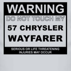 Warning Do Not Touch My 1957 Chrysler Wayfarer Funny Car T Shirt