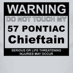 Warning Do Not Touch My 1957 Pontiac Chieftain Funny Car T Shirt
