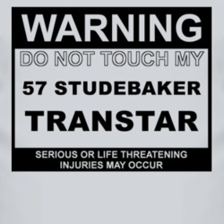 Warning Do Not Touch My 1957 Studebaker Transtar Funny Car T Shirt