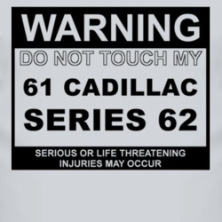 Warning Do Not Touch My 1961 Cadillac Series 62 Funny Car T Shirt