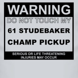 Warning Do Not Touch My 1961 Studebaker Champ Pickup Funny Car T Shirt