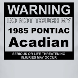 Warning Do Not Touch My 1985 Pontiac Acadian Funny Car T Shirt