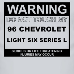 Warning Do Not Touch My 1996 Chevy Light Six Series L Funny Car T Shir