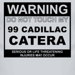 Warning Do Not Touch My 1999 Cadillac Catera Funny Car T Shirt