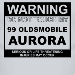 Warning Do Not Touch My 1999 Oldsmobile Aurora Funny Car T Shirt