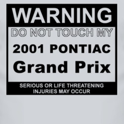 Warning Do Not Touch My 2001 Pontiac Grand Prix Funny Car T Shirt