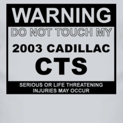 Warning Do Not Touch My 2003 Cadillac CTS Funny Car T Shirt
