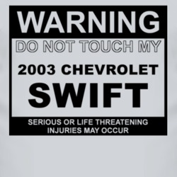 Warning Do Not Touch My 2003 Chevy Swift Funny Car T Shirt