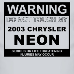 Warning Do Not Touch My 2003 Chrysler Neon Funny Car T Shirt