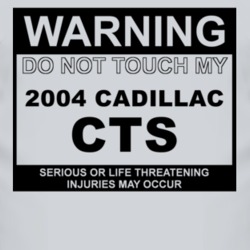 Warning Do Not Touch My 2004 Cadillac CTS Funny Car T Shirt