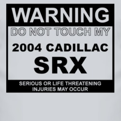 Warning Do Not Touch My 2004 Cadillac SRX Funny Car T Shirt
