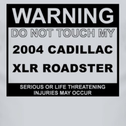 Warning Do Not Touch My 2004 Cadillac XLR Roadster Funny Car T Shirt