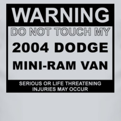 Warning Do Not Touch My 2004 Dodge Mini-Ram Van Funny Car T Shirt