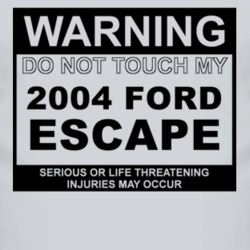 Warning Do Not Touch My 2004 Escape Funny Car T Shirt