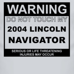 Warning Do Not Touch My 2004 Lincoln Navigator Funny Car T Shirt