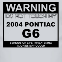 Warning Do Not Touch My 2004 Pontiac G6 Funny Car T Shirt