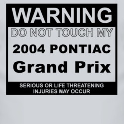 Warning Do Not Touch My 2004 Pontiac Grand Prix Funny Car T Shirt