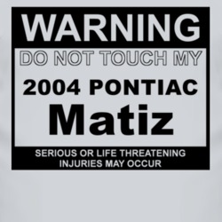 Warning Do Not Touch My 2004 Pontiac Matiz Funny Car T Shirt