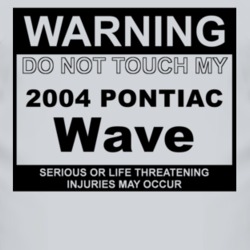 Warning Do Not Touch My 2004 Pontiac Wave Funny Car T Shirt