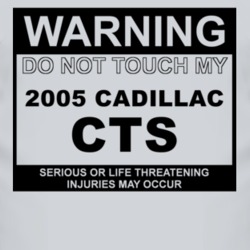 Warning Do Not Touch My 2005 Cadillac CTS Funny Car T Shirt