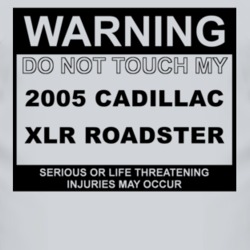 Warning Do Not Touch My 2005 Cadillac XLR Roadster Funny Car T Shirt