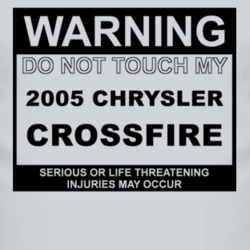 Warning Do Not Touch My 2005 Chrysler Crossfire Funny Car T Shirt