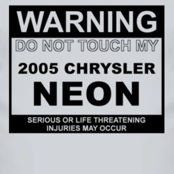 Warning Do Not Touch My 2005 Chrysler Neon Funny Car T Shirt
