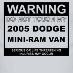 Warning Do Not Touch My 2005 Dodge Mini-Ram Van Funny Car T Shirt