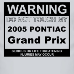 Warning Do Not Touch My 2005 Pontiac Grand Prix Funny Car T Shirt