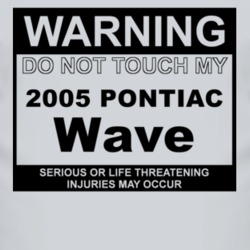 Warning Do Not Touch My 2005 Pontiac Wave Funny Car T Shirt