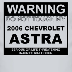 Warning Do Not Touch My 2006 Chevy Astra Funny Car T Shirt