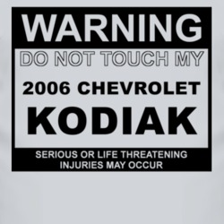 Warning Do Not Touch My 2006 Chevy Kodiak Funny Car T Shirt