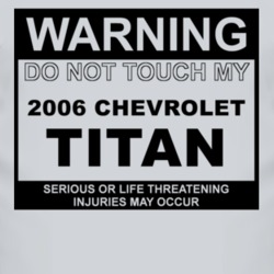 Warning Do Not Touch My 2006 Chevy Titan Funny Car T Shirt