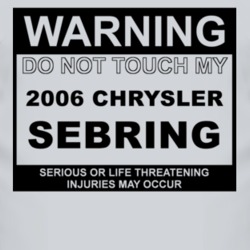 Warning Do Not Touch My 2006 Chrysler Sebring Funny Car T Shirt