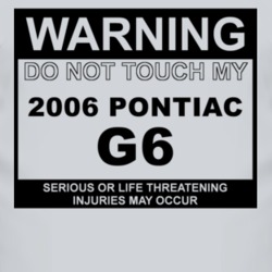 Warning Do Not Touch My 2006 Pontiac G6 Funny Car T Shirt