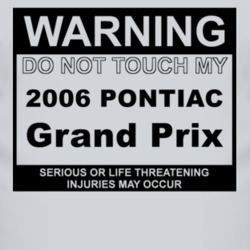 Warning Do Not Touch My 2006 Pontiac Grand Prix Funny Car T Shirt