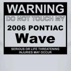 Warning Do Not Touch My 2006 Pontiac Wave Funny Car T Shirt