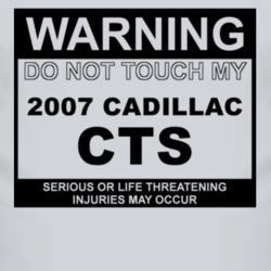 Warning Do Not Touch My 2007 Cadillac CTS Funny Car T Shirt
