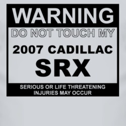Warning Do Not Touch My 2007 Cadillac SRX Funny Car T Shirt