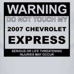 Warning Do Not Touch My 2007 Chevy Express Funny Car T Shirt
